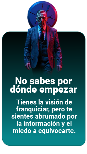"NO SABES POR DÓNDE EMPEZAR" Tienes la visión de franquiciar, pero te sientes abrumado por la información y el miedo a equivocarte.