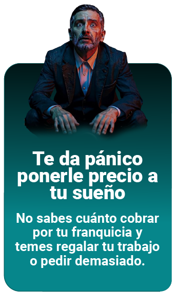 "TE DA PÁNICO PONERLE PRECIO A TU SUEÑO" No sabes cuánto cobrar por tu franquicia y temes regalar tu trabajo o pedir demasiado.