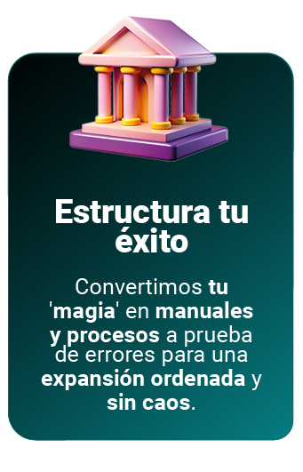 ESTRUCTURA TU ÉXITO Texto descriptivo: Convertimos tu 'magia' en manuales y procesos a prueba de errores para una expansión ordenada y sin caos.